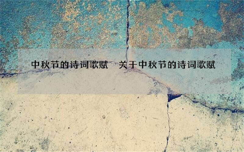 中秋节的诗词歌赋 关于中秋节的诗词歌赋